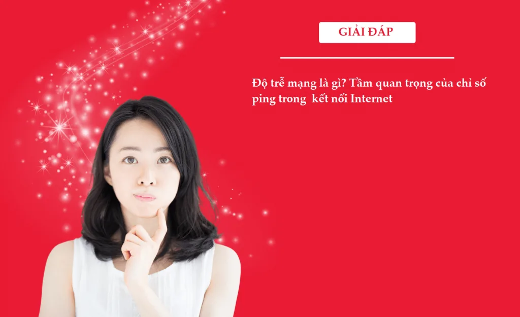 Độ trễ mạng là gì? Tầm quan trọng của ping trong kết nối internet 1 Do tre mang là gi va quan trong the nao